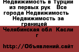 Недвижимость в Турции из первых рук - Все города Недвижимость » Недвижимость за границей   . Челябинская обл.,Касли г.